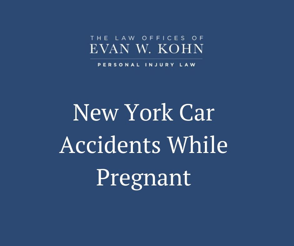 New York Car Accidents While Pregnant - Law Offices of Evan W. Kohn